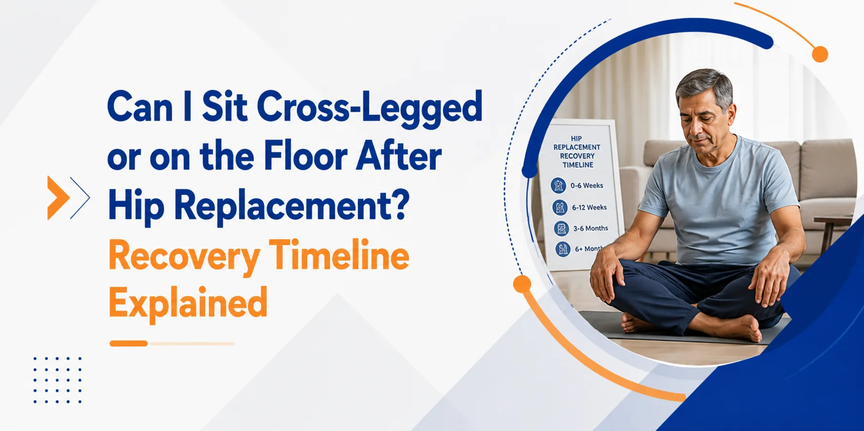 Can I Sit Cross-Legged or on the Floor After Hip Replacement? Recovery Timeline Explained